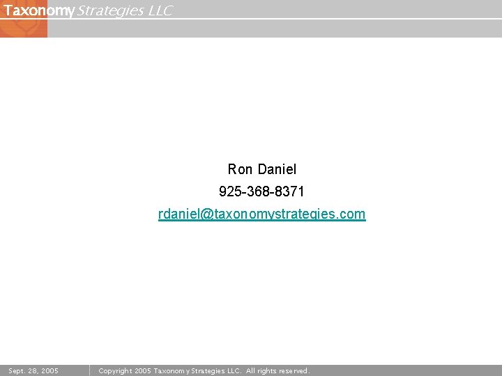 Taxonomy Strategies LLC Questions? Ron Daniel 925 -368 -8371 rdaniel@taxonomystrategies. com Sept. 28, 2005