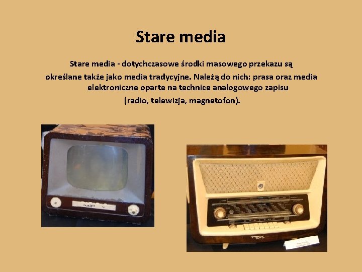 Stare media - dotychczasowe środki masowego przekazu są określane także jako media tradycyjne. Należą