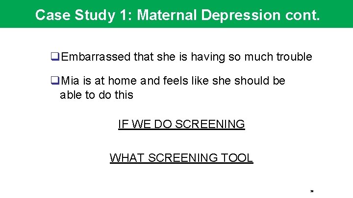 Case Study 1: Maternal Depression cont. q. Embarrassed that she is having so much