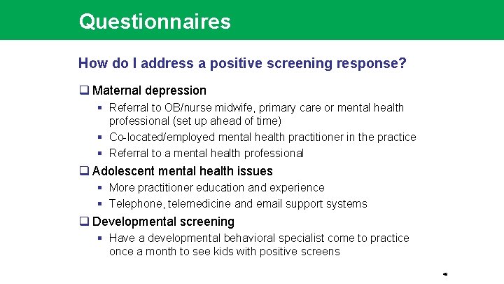 Questionnaires How do I address a positive screening response? q Maternal depression § Referral