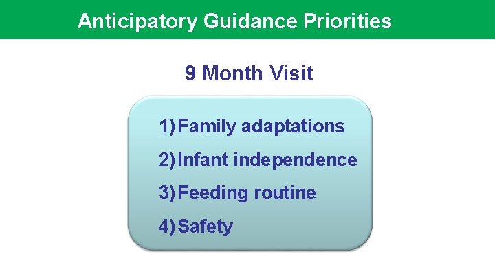 Anticipatory Guidance Priorities 9 Month Visit 1) Family adaptations 2) Infant independence 3) Feeding