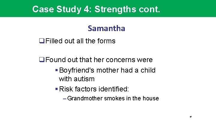 Case Study 4: Strengths cont. Samantha q. Filled out all the forms q. Found