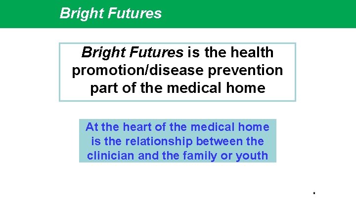 Bright Futures is the health promotion/disease prevention part of the medical home At the