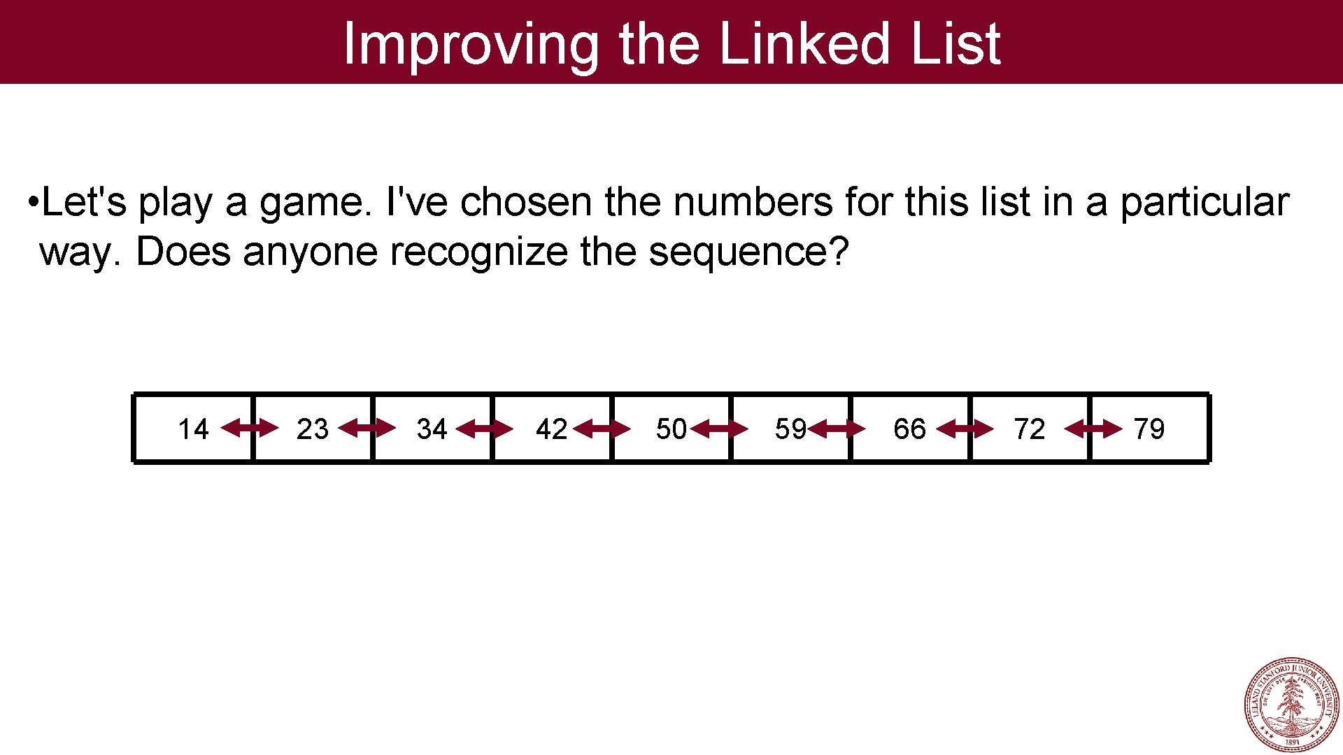 Improving the Linked List • Let's play a game. I've chosen the numbers for