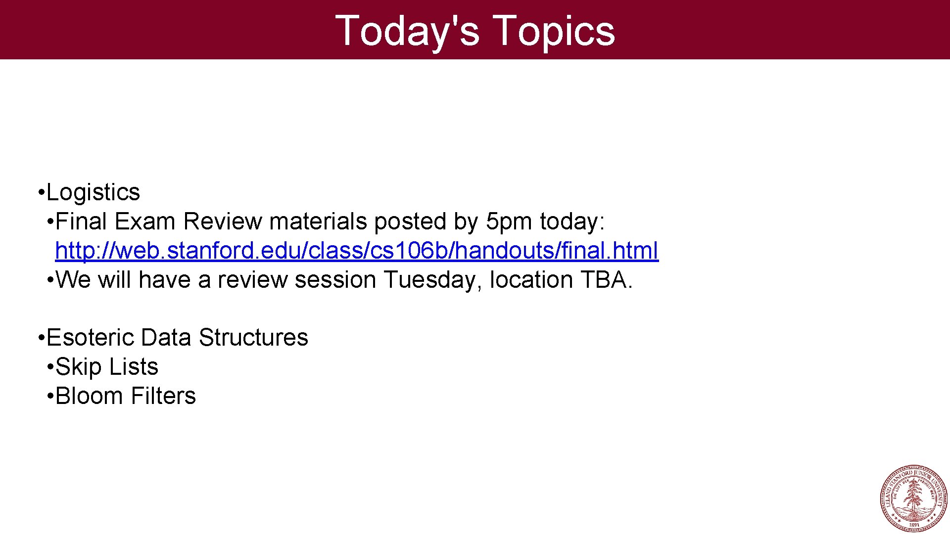 Today's Topics • Logistics • Final Exam Review materials posted by 5 pm today: