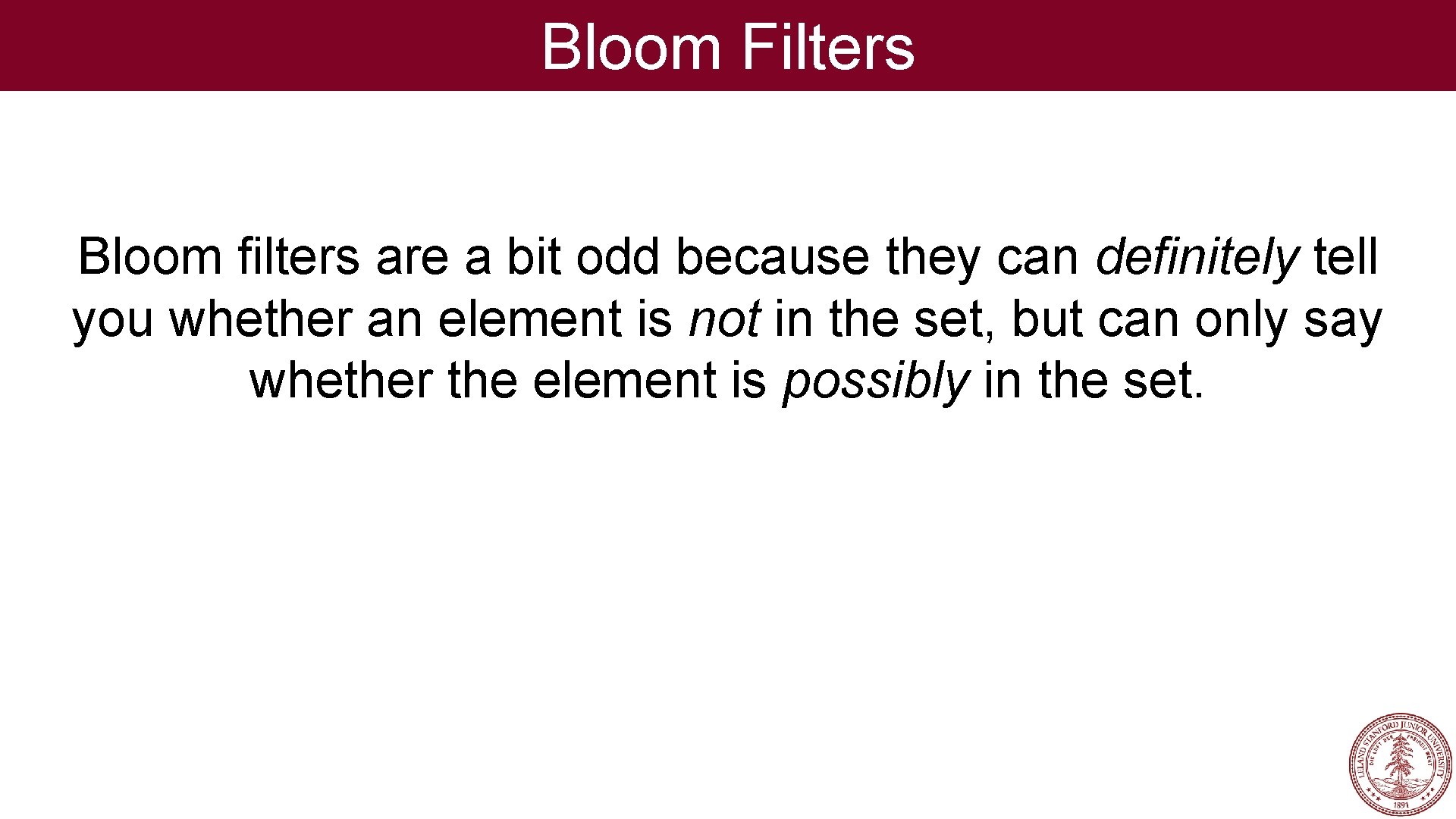 Bloom Filters Bloom filters are a bit odd because they can definitely tell you