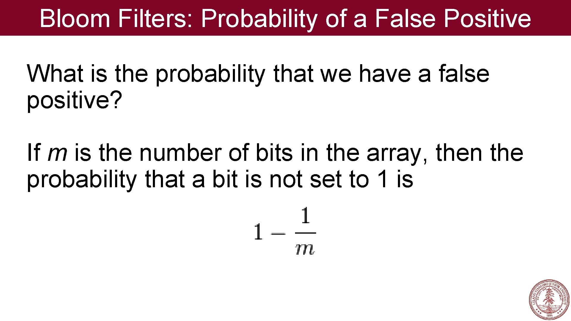 Bloom Filters: Probability of a False Positive What is the probability that we have
