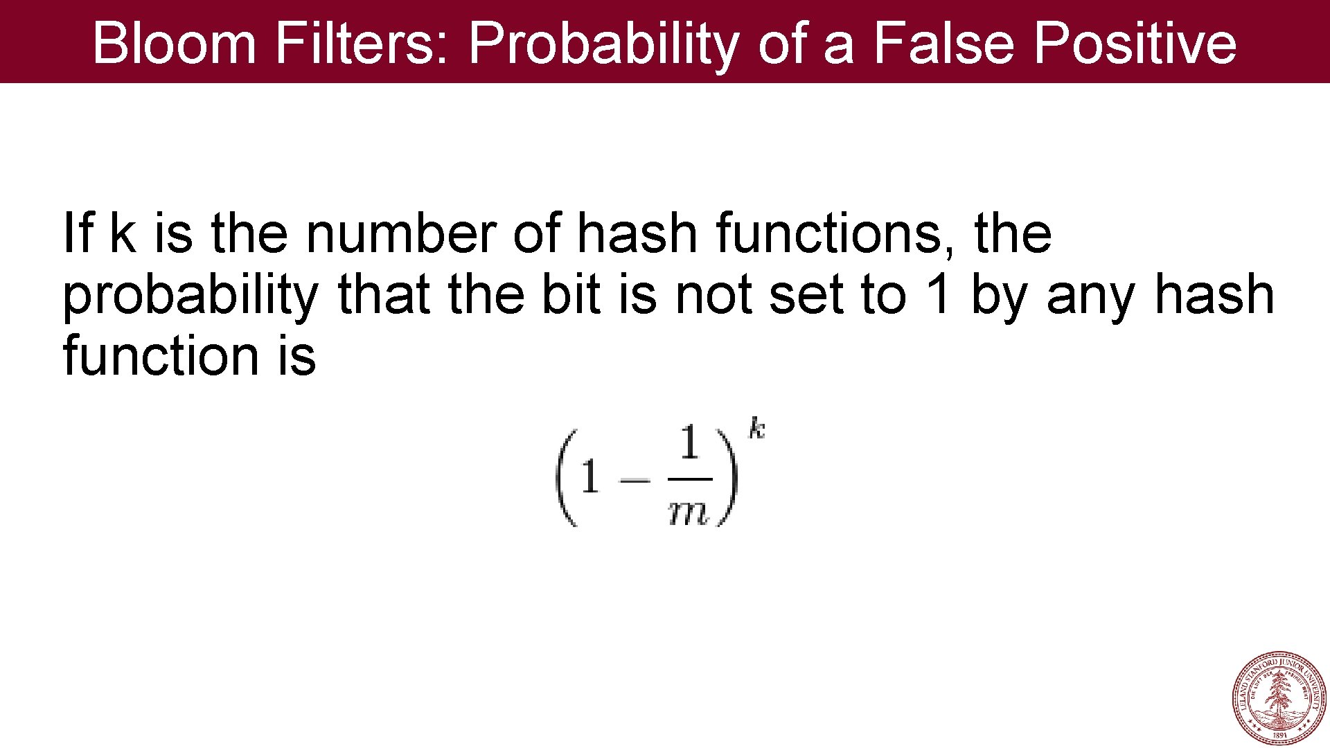 Bloom Filters: Probability of a False Positive If k is the number of hash