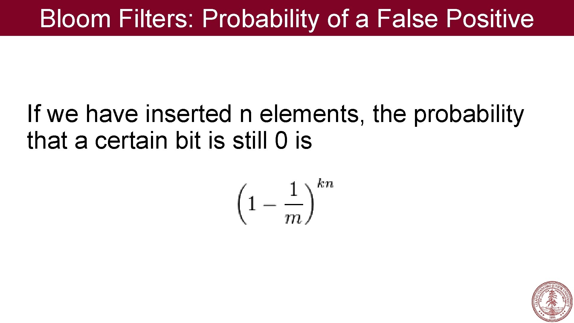 Bloom Filters: Probability of a False Positive If we have inserted n elements, the