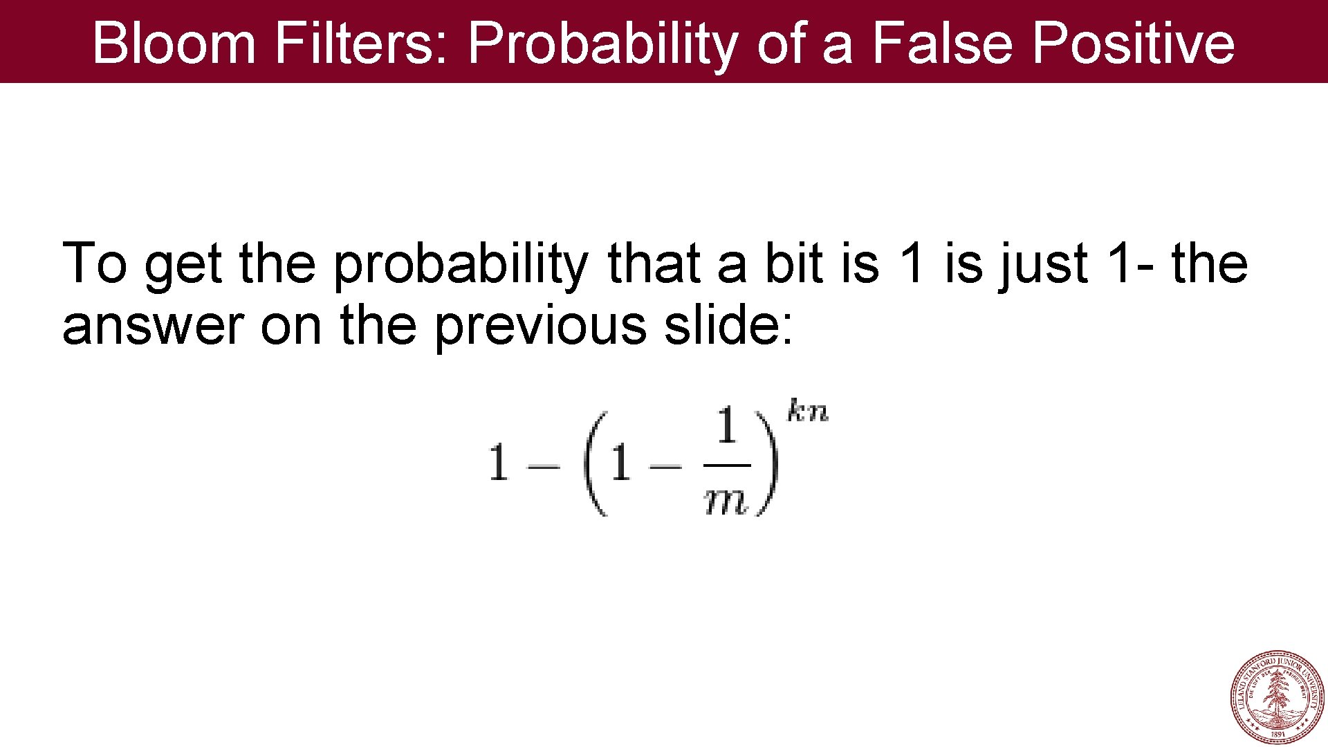 Bloom Filters: Probability of a False Positive To get the probability that a bit