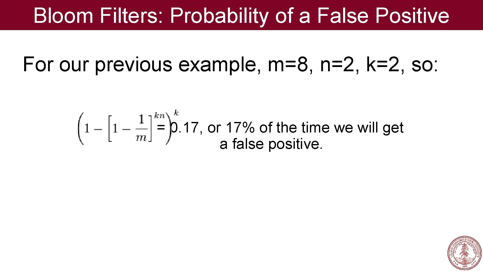 Bloom Filters: Probability of a False Positive For our previous example, m=8, n=2, k=2,