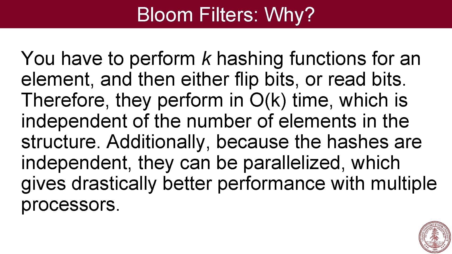 Bloom Filters: Why? You have to perform k hashing functions for an element, and