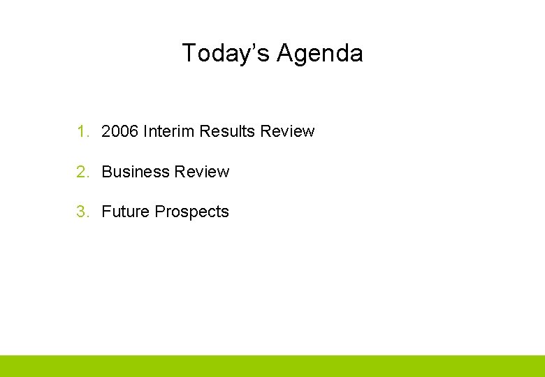 Today’s Agenda 1. 2006 Interim Results Review 2. Business Review 3. Future Prospects 