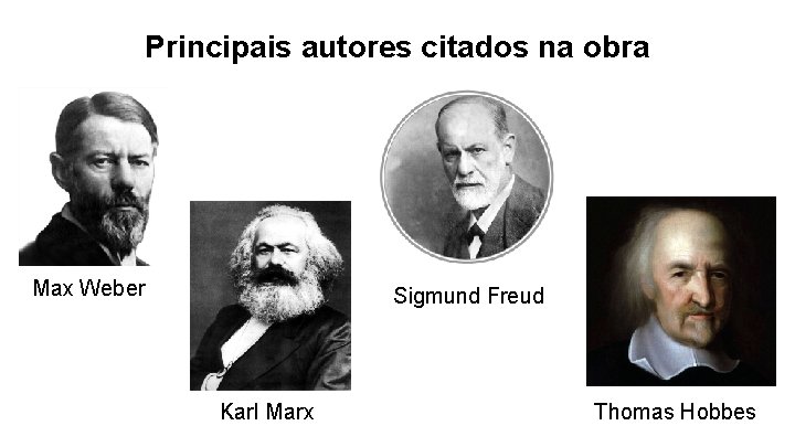 Principais autores citados na obra Max Weber Sigmund Freud Karl Marx Thomas Hobbes 