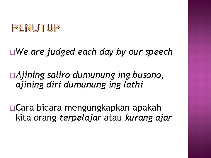 �We are judged each day by our speech �Ajining saliro dumunung ing busono, ajining