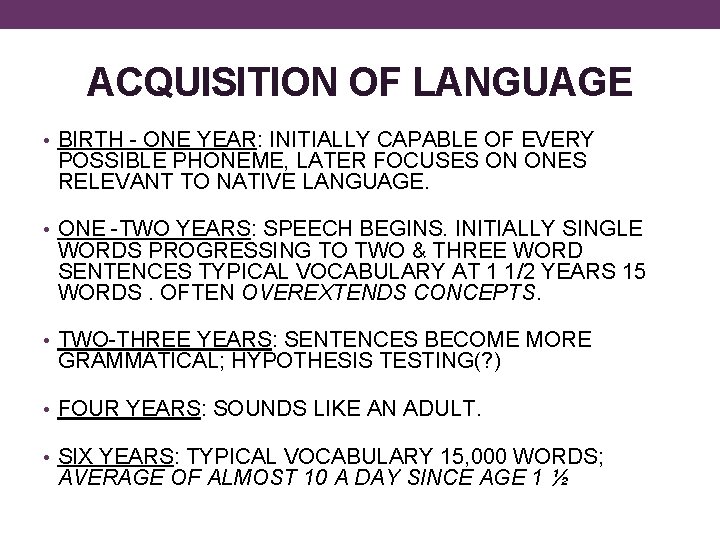 ACQUISITION OF LANGUAGE • BIRTH - ONE YEAR: INITIALLY CAPABLE OF EVERY POSSIBLE PHONEME,