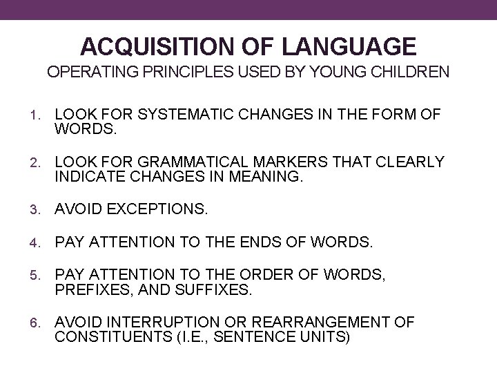 ACQUISITION OF LANGUAGE OPERATING PRINCIPLES USED BY YOUNG CHILDREN 1. LOOK FOR SYSTEMATIC CHANGES