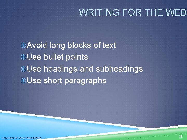 WRITING FOR THE WEB Avoid long blocks of text Use bullet points Use headings