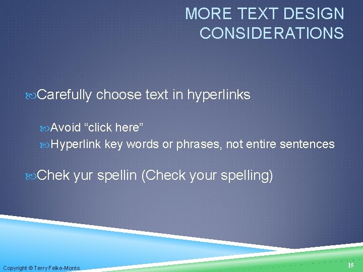 MORE TEXT DESIGN CONSIDERATIONS Carefully choose text in hyperlinks Avoid “click here” Hyperlink key