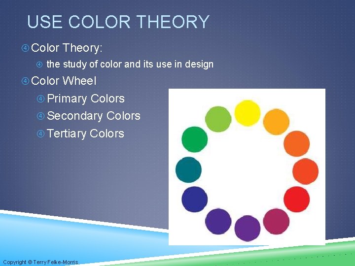 USE COLOR THEORY Color Theory: the study of color and its use in design