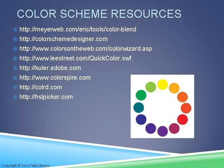 COLOR SCHEME RESOURCES http: //meyerweb. com/eric/tools/color-blend http: //colorschemedesigner. com http: //www. colorsontheweb. com/colorwizard. asp