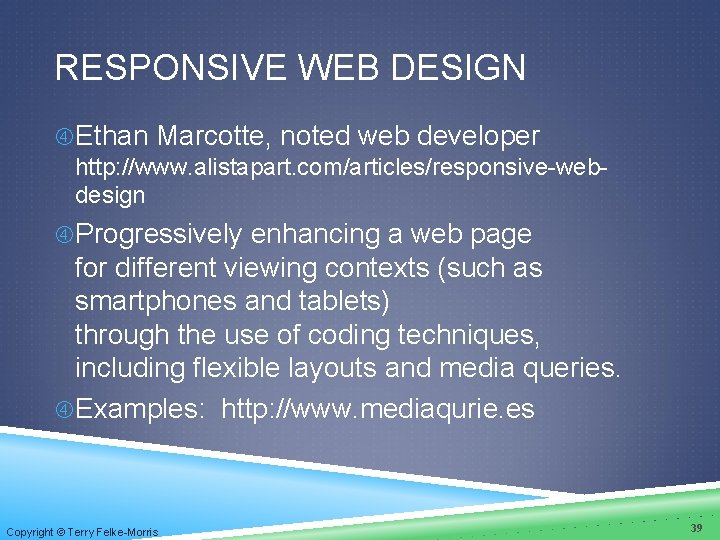 RESPONSIVE WEB DESIGN Ethan Marcotte, noted web developer http: //www. alistapart. com/articles/responsive-webdesign Progressively enhancing