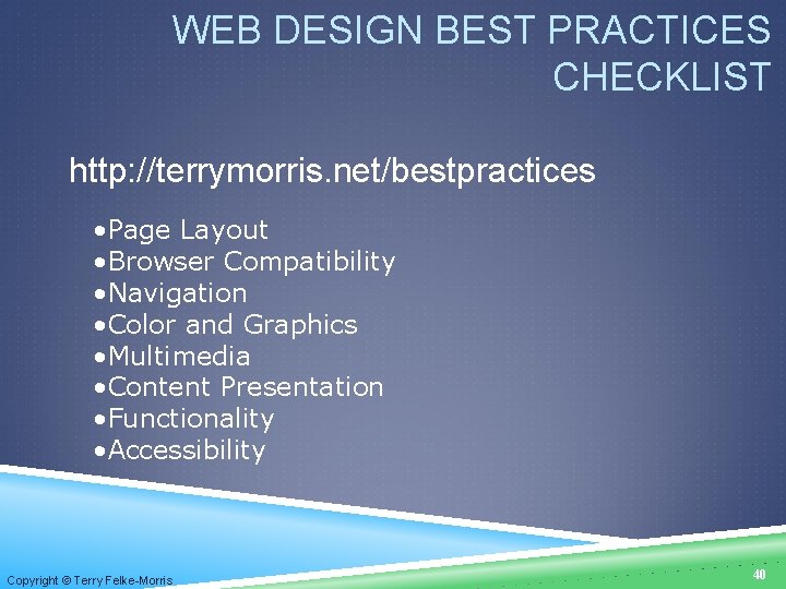 WEB DESIGN BEST PRACTICES CHECKLIST http: //terrymorris. net/bestpractices • Page Layout • Browser Compatibility