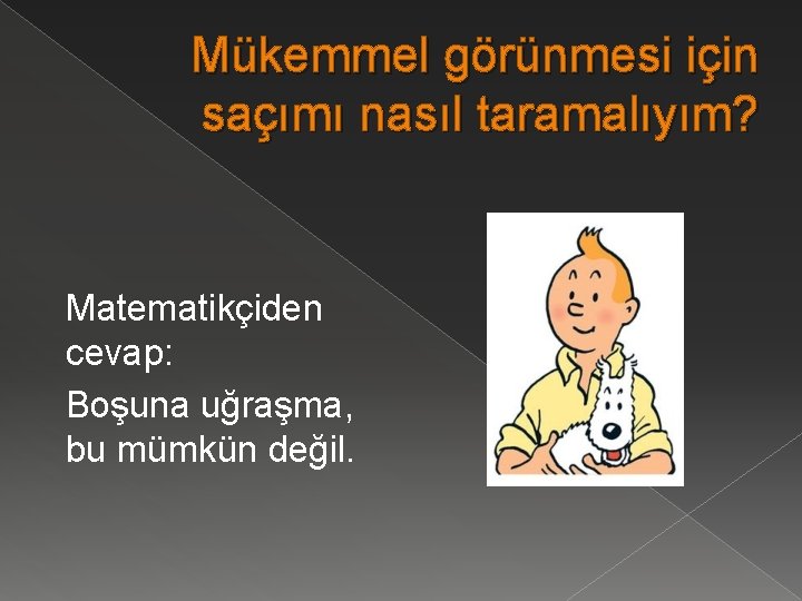 Mükemmel görünmesi için saçımı nasıl taramalıyım? Matematikçiden cevap: Boşuna uğraşma, bu mümkün değil. 