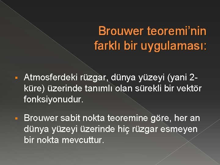 Brouwer teoremi’nin farklı bir uygulaması: § Atmosferdeki rüzgar, dünya yüzeyi (yani 2 küre) üzerinde