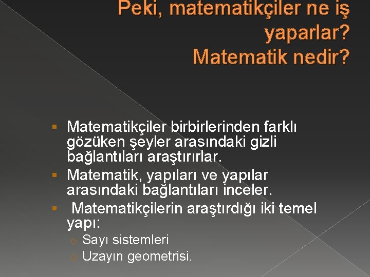 Peki, matematikçiler ne iş yaparlar? Matematik nedir? § Matematikçiler birbirlerinden farklı gözüken şeyler arasındaki