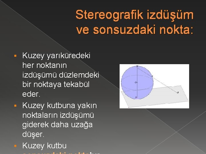 Stereografik izdüşüm ve sonsuzdaki nokta: Kuzey yarıküredeki her noktanın izdüşümü düzlemdeki bir noktaya tekabül