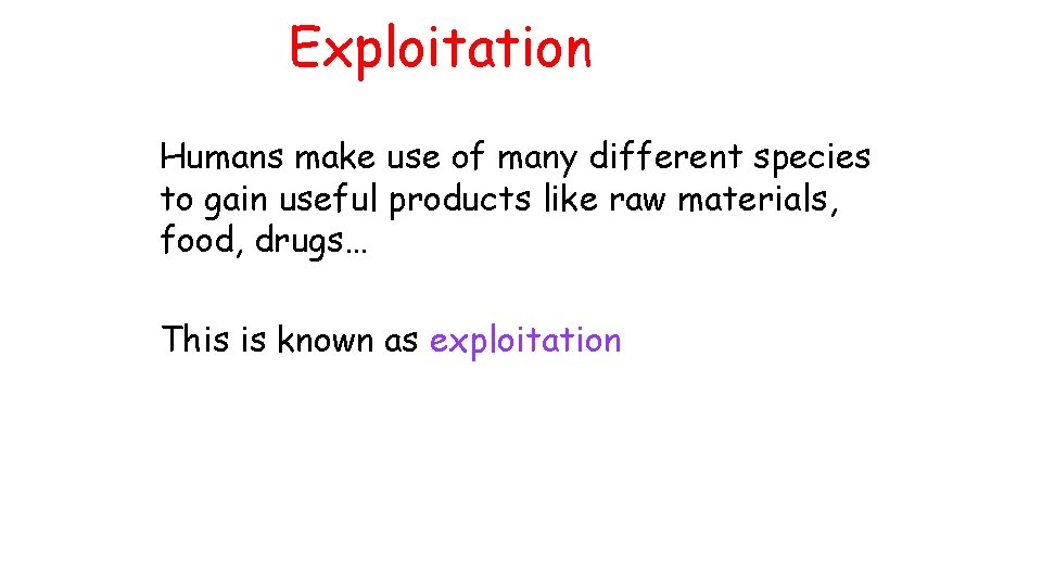 Exploitation Humans make use of many different species to gain useful products like raw