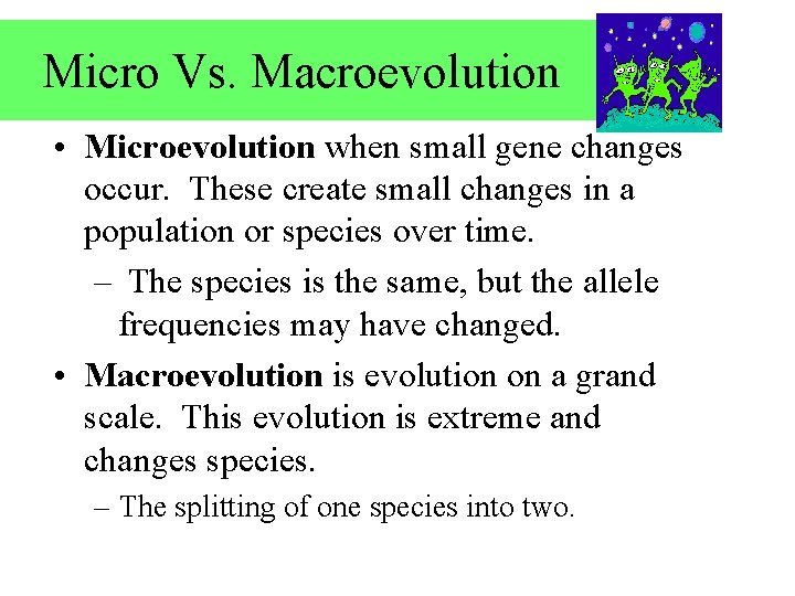 Micro Vs. Macroevolution • Microevolution when small gene changes occur. These create small changes