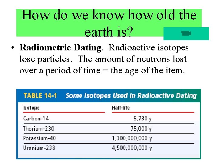How do we know how old the earth is? • Radiometric Dating. Radioactive isotopes