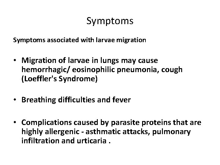 Symptoms associated with larvae migration • Migration of larvae in lungs may cause hemorrhagic/