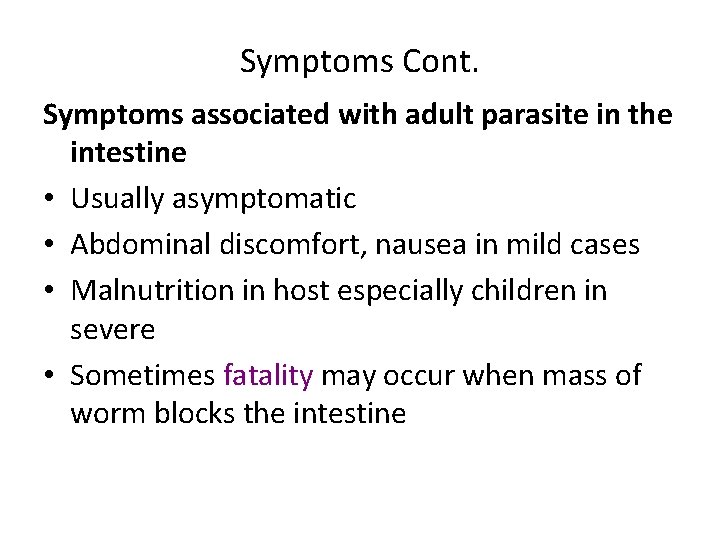 Symptoms Cont. Symptoms associated with adult parasite in the intestine • Usually asymptomatic •