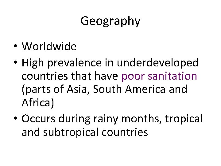 Geography • Worldwide • High prevalence in underdeveloped countries that have poor sanitation (parts