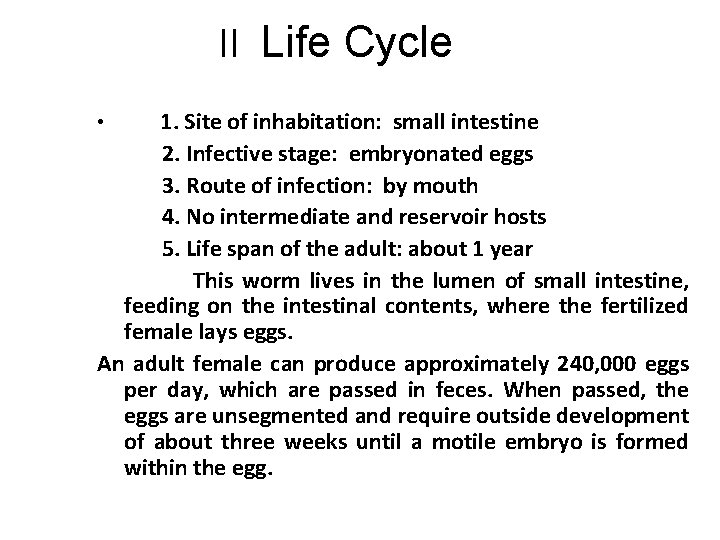 II Life Cycle 1. Site of inhabitation: small intestine 2. Infective stage: embryonated eggs