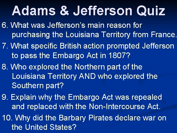 Adams & Jefferson Quiz 6. What was Jefferson’s main reason for purchasing the Louisiana