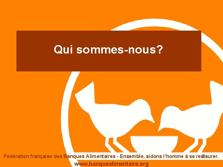 Qui sommes-nous? 2 Fédération française des Banques Alimentaires - Ensemble, aidons l’homme à se