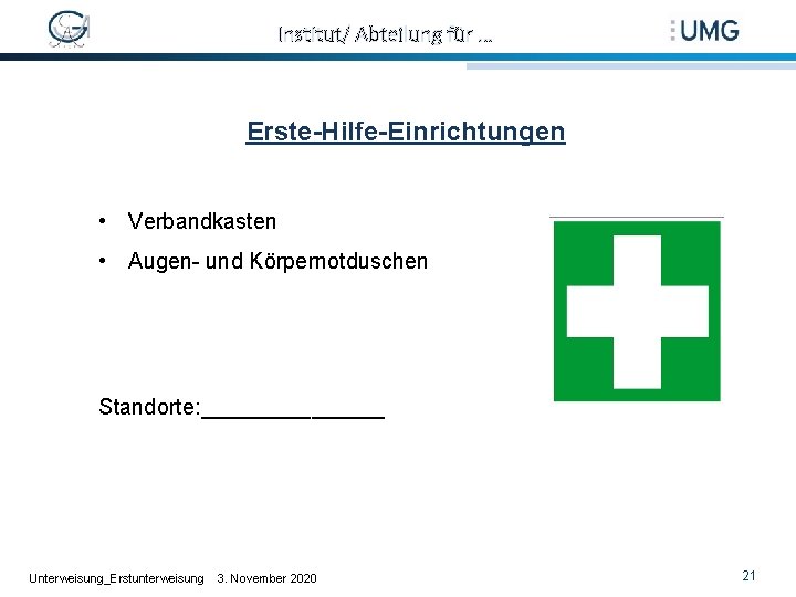 Institut/ Abteilung für … Erste-Hilfe-Einrichtungen • Verbandkasten • Augen- und Körpernotduschen Standorte: ________ Unterweisung_Erstunterweisung