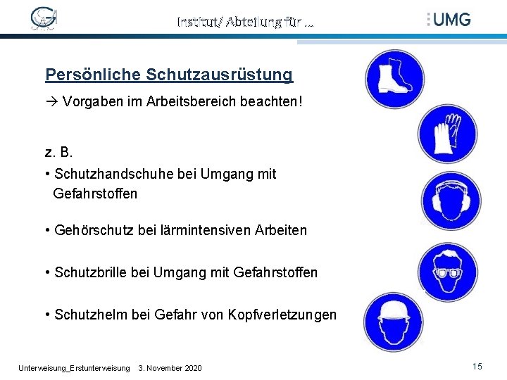 Institut/ Abteilung für … Persönliche Schutzausrüstung Vorgaben im Arbeitsbereich beachten! z. B. • Schutzhandschuhe