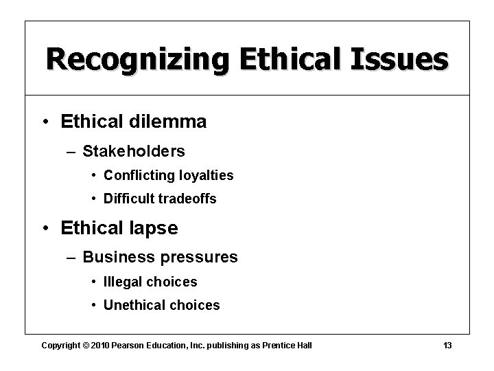 Recognizing Ethical Issues • Ethical dilemma – Stakeholders • Conflicting loyalties • Difficult tradeoffs