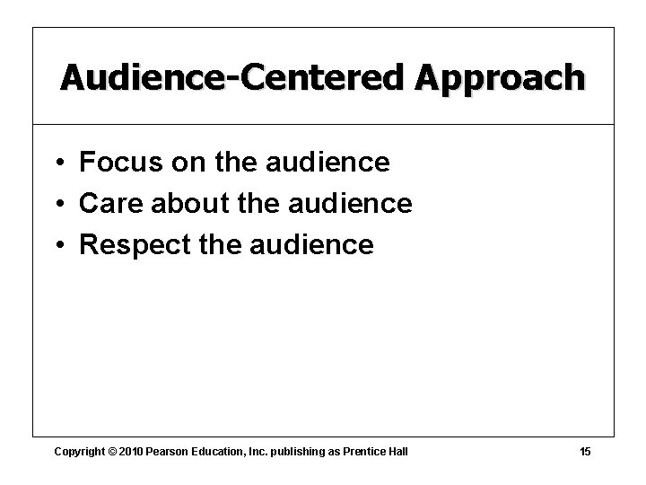 Audience-Centered Approach • Focus on the audience • Care about the audience • Respect