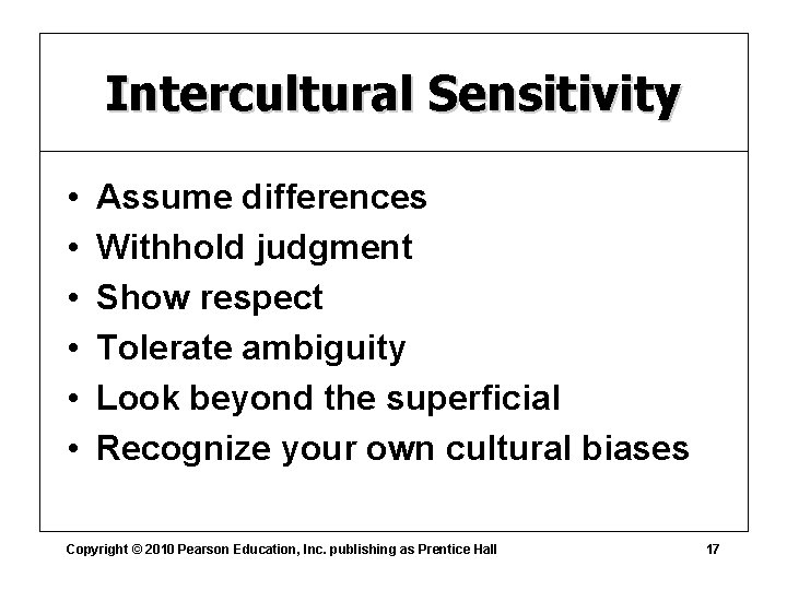 Intercultural Sensitivity • • • Assume differences Withhold judgment Show respect Tolerate ambiguity Look