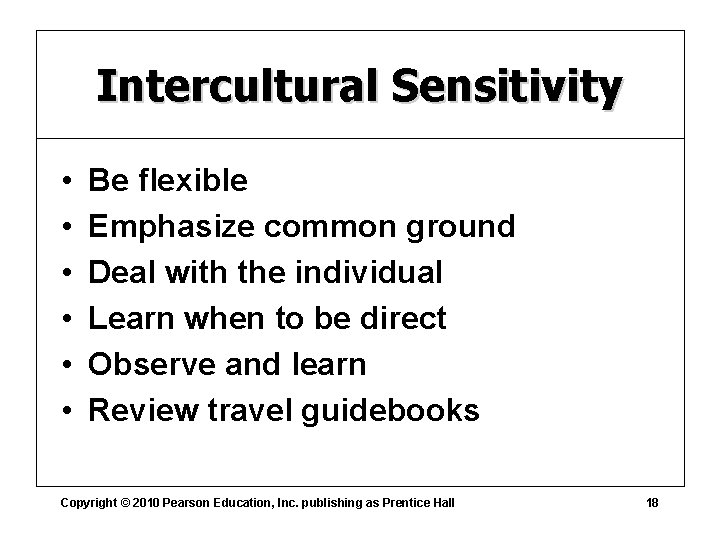 Intercultural Sensitivity • • • Be flexible Emphasize common ground Deal with the individual