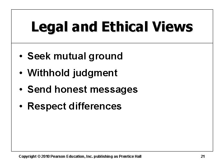 Legal and Ethical Views • Seek mutual ground • Withhold judgment • Send honest