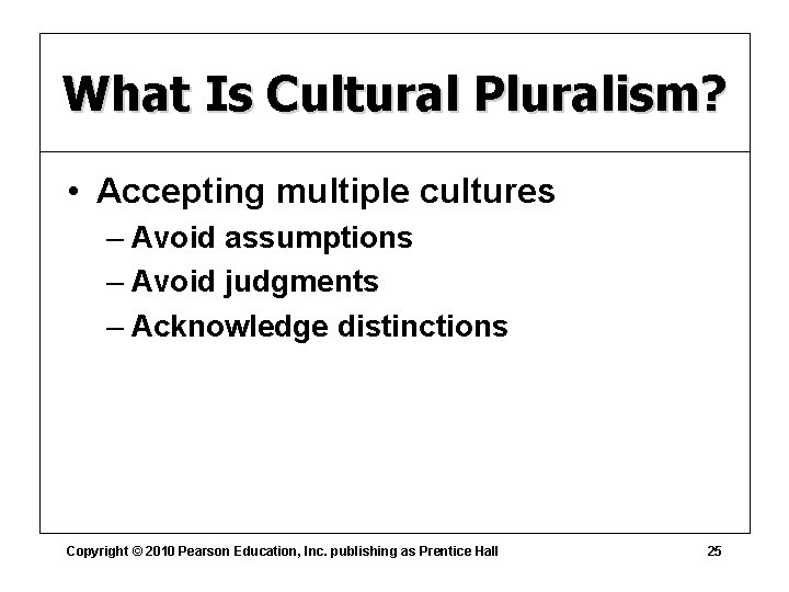 What Is Cultural Pluralism? • Accepting multiple cultures – Avoid assumptions – Avoid judgments