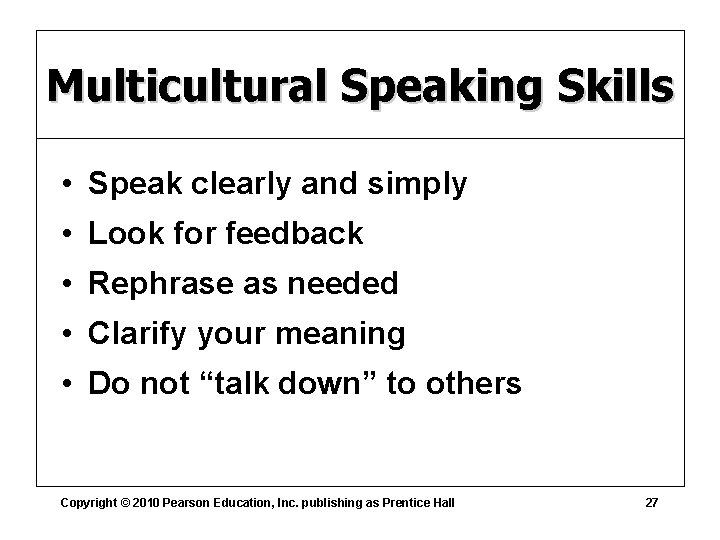 Multicultural Speaking Skills • Speak clearly and simply • Look for feedback • Rephrase