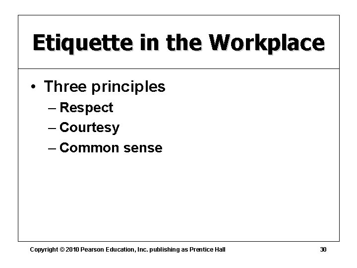 Etiquette in the Workplace • Three principles – Respect – Courtesy – Common sense